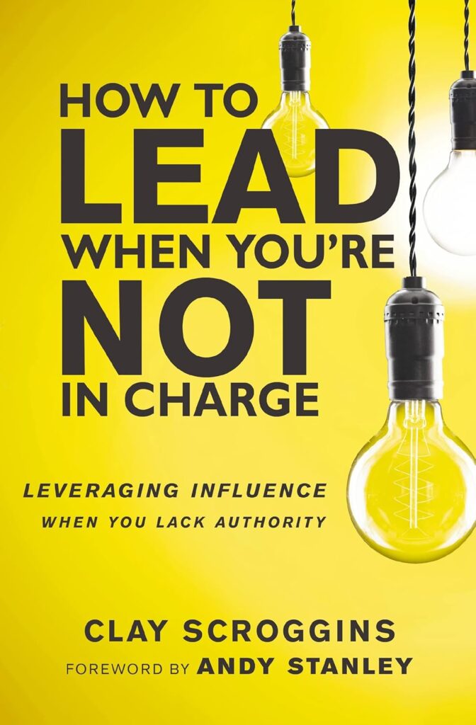 How to Lead When You’re Not in Charge by Clay Scroggins